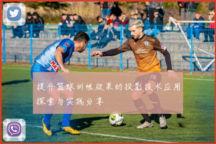 提升篮球训练效果的投影技术应用探索与实践分享