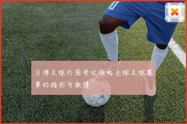 万博足球外围带你领略全球足球赛事的精彩与激情